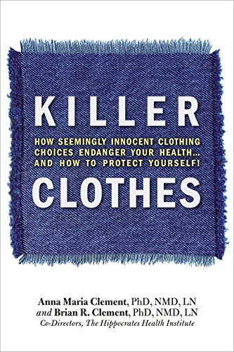 9781570672637: Killer Clothes: How Seemingly Innocent Clothing Choices Endager your Health...And How to Protect Yourself!: How Clothing Choices Endanger Your Health