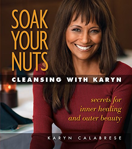 Stock image for Soak Your Nuts: Cleansing With Karyn: Detox Secrets for Inner Healing and Outer Beauty for sale by GoodwillNI