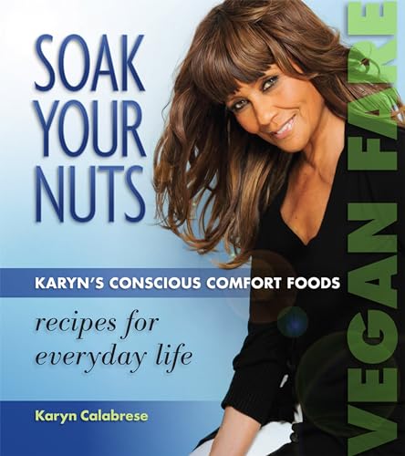 9781570672750: Soak Your Nuts: Karyn's Conscious Comfort Foods, Vegan Fare, Raw Recipes