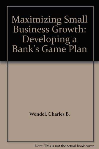 Maximizing Small Business Growth: Developing a Bank's Game Plan (9781570700149) by Charles B. Wendel; Jennifer Warner