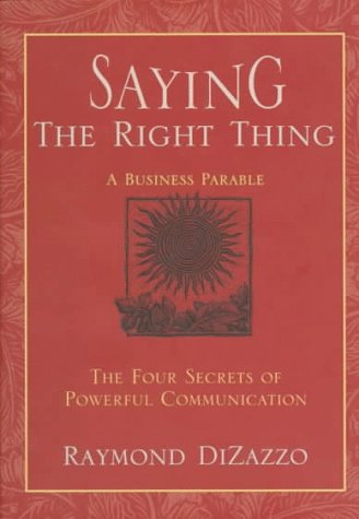 Imagen de archivo de Saying the Right Thing: A Business Parable : the Four Secrets of Powerful Communication a la venta por Goldstone Books
