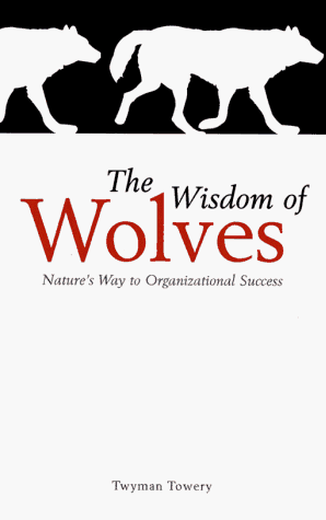 Stock image for The Wisdom of Wolves: Principles for Creating Personal Success and Professional Triumphs for sale by Ergodebooks