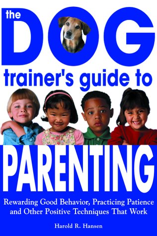 Beispielbild fr The Dog Trainer's Guide to Parenting: Rewarding Good Behavior, Practicing Patience and Other Positive Techniques That Work zum Verkauf von Your Online Bookstore