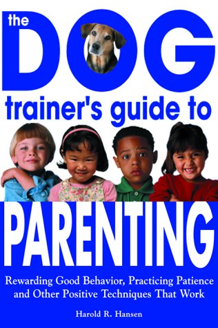 Stock image for The Dog Trainer's Guide to Parenting: Rewarding Good Behavior, Practicing Patience and Other Positive Techniques That Work for sale by SecondSale