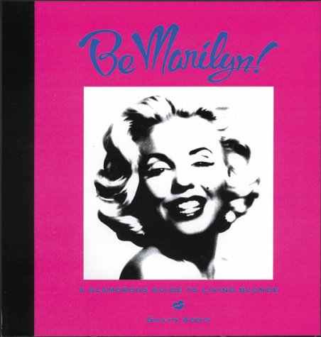 Imagen de archivo de Be Marilyn: A Glamorous Guide to Living Blonde a la venta por SecondSale