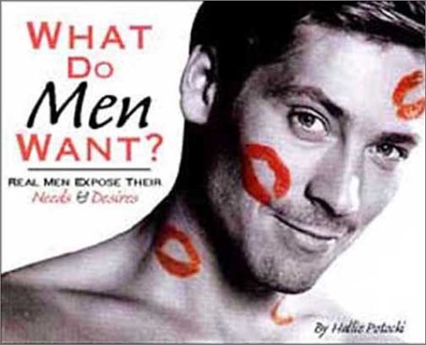 Stock image for What Do Men Want? : 250 Men Expose Their Needs and Desires for sale by Better World Books