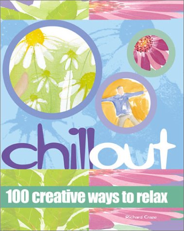 Stock image for Chill Out : 100 Creative Ways to Relax for sale by Better World Books: West