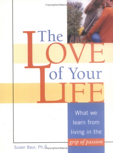 Stock image for The Love of Your Life : What We Learn from Living in the Grip of Passion for sale by Better World Books