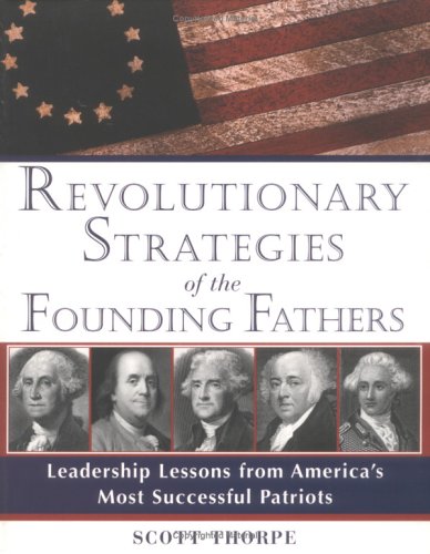 Imagen de archivo de Revolutionary Strategies of the Founding Fathers: Leadership Lessons from America's Most Successful Patriots a la venta por SecondSale