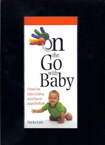 Beispielbild fr On the Go With Baby: A Stress Free Guide to Getting Across Town or Around the World zum Verkauf von Granada Bookstore,            IOBA