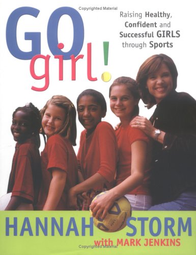 Go Girl: Raising Healthy, Confident and Successful Girls Through Sports (9781570719721) by Storm, Hannah; Jenkins, Mark