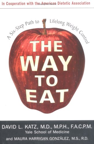 The Way to Eat: A Six-Step Path to Lifelong Weight Control (9781570719837) by David L. Katz; Maura Gonzalez