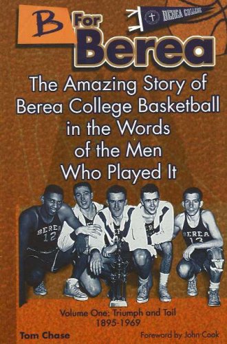 Beispielbild fr B for Berea: Volume 1 - Triumph and Toil, 1895-1969: The Amazing Story of Berea College Basketball in the Words of the Men Who Played It zum Verkauf von GoldBooks