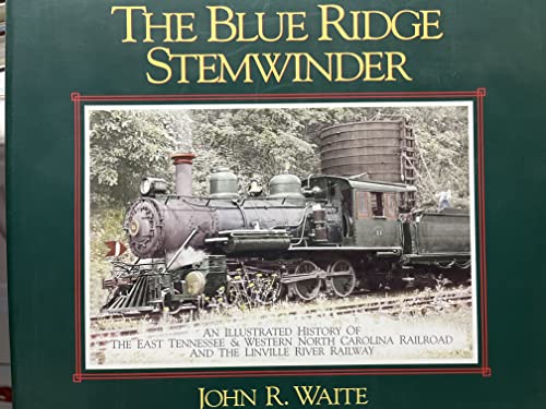 Blue Ridge Stemwinder: An Illustrated History of the East Tennessee & Western North Carolina Railroad and the Linville River Railway (9781570722721) by Waite, John; Ford, Chris