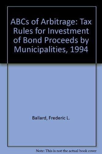 Imagen de archivo de ABCs of Arbitrage: Tax Rules for Investment of Bond Proceeds by Municipalities, 1994 a la venta por Booklegger's Fine Books ABAA