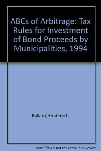 Stock image for ABCs of Arbitrage: Tax Rules for Investment of Bond Proceeds by Municipalities, 1994 for sale by Booklegger's Fine Books ABAA