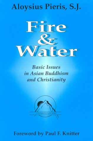 Fire and Water: Basic Issues in Asian Buddhism and Christianity (Faith Meets Faith Series) (9781570750557) by Pieris, Aloysius