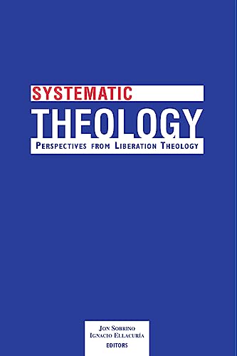 Beispielbild fr Systematic Theology: Perspectives from Liberation Theology (Readings from Mysterium Liberationis) zum Verkauf von Goodwill