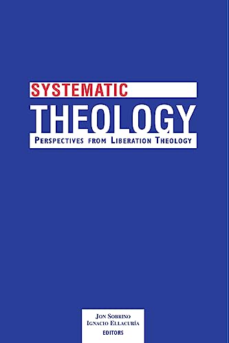 Imagen de archivo de Systematic Theology: Perspectives from Liberation Theology (Readings from Mysterium Liberationis) a la venta por Goodwill