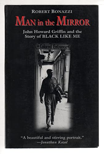 Man in the Mirror: John Howard Griffin and the Story of Black Like Me (9781570751189) by Bonazzi, Robert