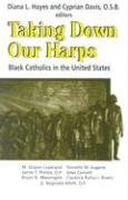 Beispielbild fr Taking down Their Harps : Black Catholics in the United States zum Verkauf von Better World Books