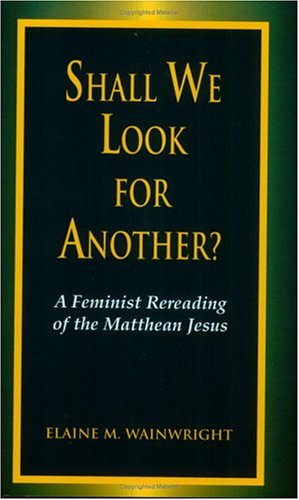 Stock image for Shall We Look for Another : A Feminist Re-Reading of the Malthean Jesus for sale by Better World Books