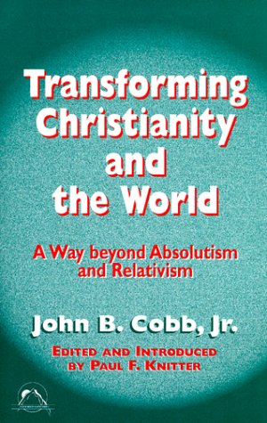 Transforming Christianity and the World: A Way Beyond Absolutism and Relativism (Faith Meets Faith Series) (9781570752711) by Cobb, John B.; Knitter, Paul F.