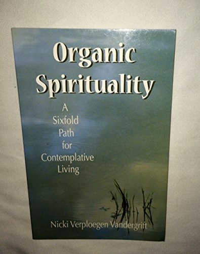 Organic Spirituality: A Sixfold Path for Contemplative Living - Nicki Verpolegen Vandergrift