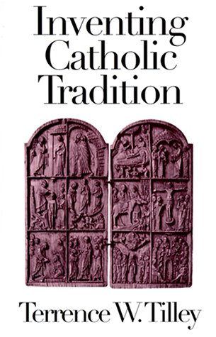Inventing Catholic Tradition - Tilley, Terrence W.