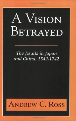 Stock image for A Vision Betrayed: The Jesuits in Japan and China 1542-1742 for sale by SecondSale