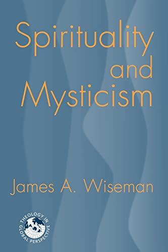 Spirituality and Mysticism (Theology in Global Perspectives): A Global view (9781570756566) by Wiseman, James A.