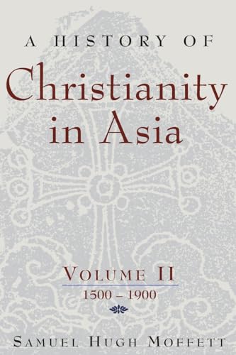 Beispielbild fr A History of Christianity in Asia, Vol. II: 1500-1900 zum Verkauf von Once Upon A Time Books