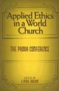 Stock image for Applied Ethics in a World Church : The Padua Conference for sale by Better World Books