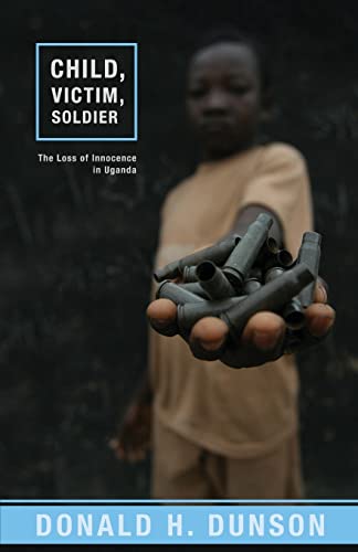 Imagen de archivo de Child, Victim, Soldier : The Loss of Innocence in Uganda a la venta por Better World Books