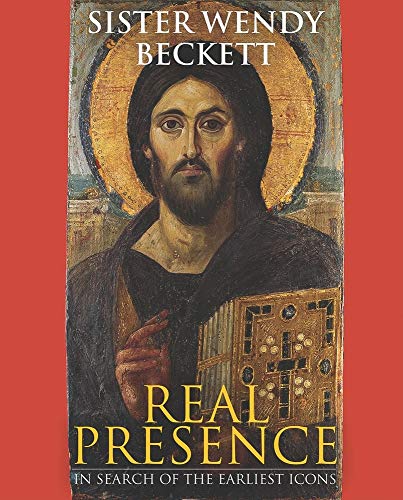 Real Presence: Sister Wendy on the Earliest Icons (9781570758980) by Sister Wendy Beckett