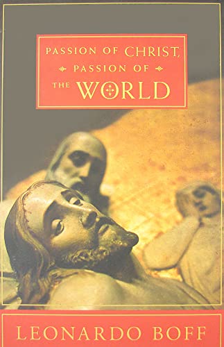 Passion of Christ, Passion of the World: The Facts, Their Interpretation, and Their Meaning Yesterday and Today (9781570759093) by Boff, Leonardo