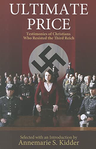 Ultimate Price: Testimonies of Christians Who Resisted the Third Reich