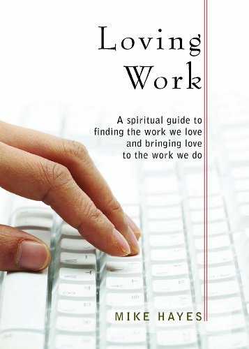 Loving Work: A spiritual guide to finding the work we love and bringing love to the work we do (9781570759888) by Hayes, Mike