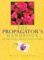 Imagen de archivo de The Propagator's Handbook: Fifty Foolproof Recipes-Hundreds of Plants for Your Garden a la venta por WorldofBooks