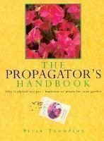 Stock image for The Propagator's Handbook: Fifty Foolproof Recipes-Hundreds of Plants for Your Garden for sale by Wonder Book