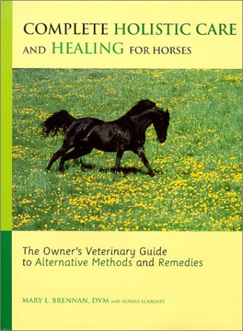 Imagen de archivo de Complete Holistic Care and Healing for Horses: The Owner's Veterinary Guide to Alternative Methods and Remedies a la venta por Books of the Smoky Mountains