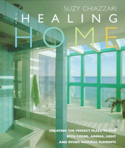 Stock image for The Healing Home: Creating the Perfect Place to Live With Color, Aroma, Light and Other Natural Elements for sale by Goodwill