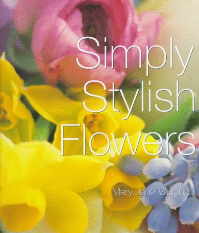 Simply Stylish Flowers (9781570761096) by Vaughan, Mary Jane