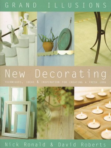 Grand Illusions New Decorating: Techniques, Ideas and Inspiration for Creating a Fresh Look