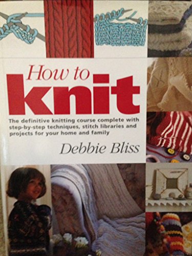 Beispielbild fr How to Knit: The Definitive Knitting Course Complete with Step-by-Step Techniques, Stitch Library, and Projects for Your Home and Family zum Verkauf von Jenson Books Inc