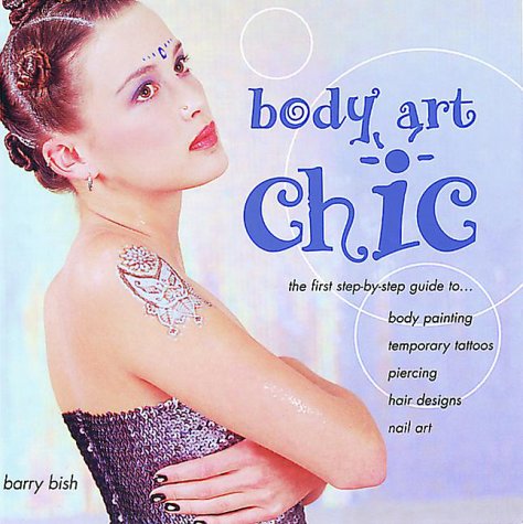 Stock image for Body Art Chic: The First Step-By-Step Guide to Body Painting, Temporary Tattoos, Piercing, Hair Designs, Nail Art for sale by Discover Books