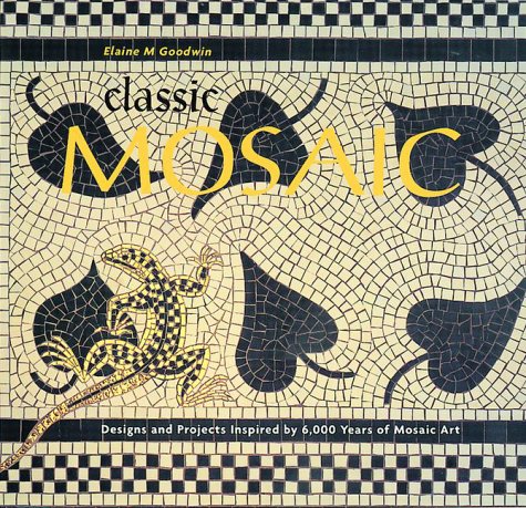 Imagen de archivo de Classic Mosaic: Designs & Projects Inspired by 6,000 Years of Mosaic Art a la venta por Reliant Bookstore