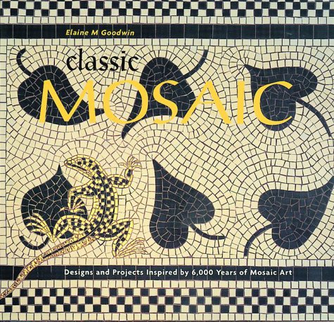 Stock image for Classic Mosaic: Designs & Projects Inspired by 6,000 Years of Mosaic Art for sale by Reliant Bookstore