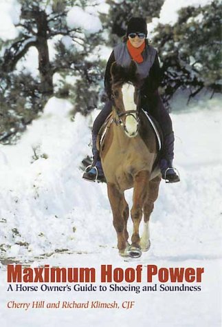 Maximum Hoof Power: A Horseowner's Guide to Shoeing and Soundness (9781570761683) by Hill, Cherry; Klim; Klimesh, Richard