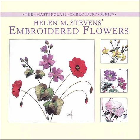 9781570761713: Helen M. Stevens' Embroidered Flowers (The Masterclass Embroidery Series)